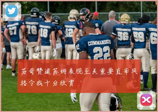 芬奇赞道苏姆表现至关重要直率风格令我十分欣赏